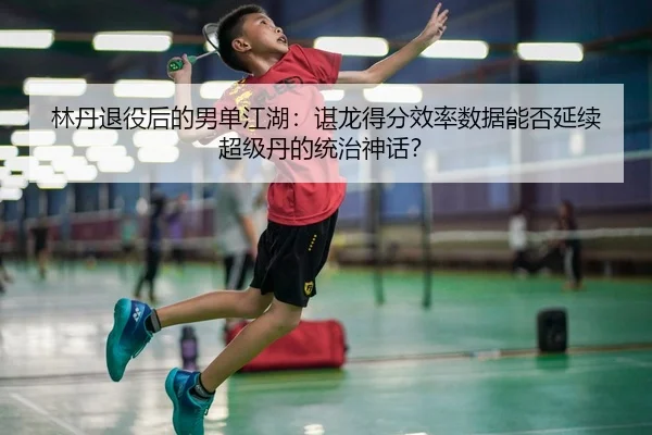 lin-dan-tui-yi-hou-de-nan-dan-jiang-hu-chen-long-de-fen-xiao-lv-shu-ju-neng-fou-yan-xu-chao-ji-dan-de-tong-zhi-shen-hua-2-885.jpg